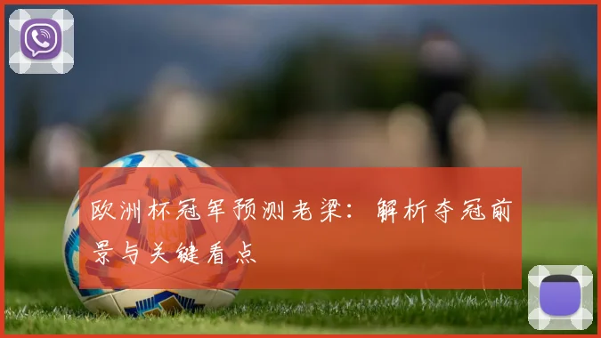 欧洲杯冠军预测老梁：解析夺冠前景与关键看点