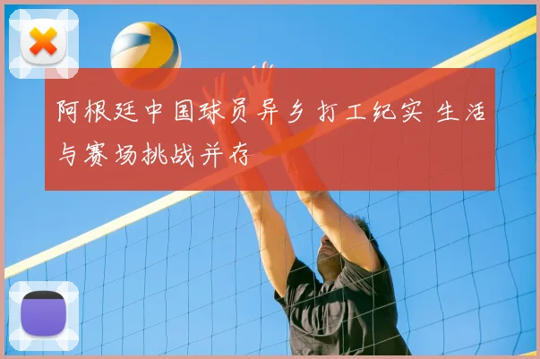 阿根廷中国球员异乡打工纪实 生活与赛场挑战并存