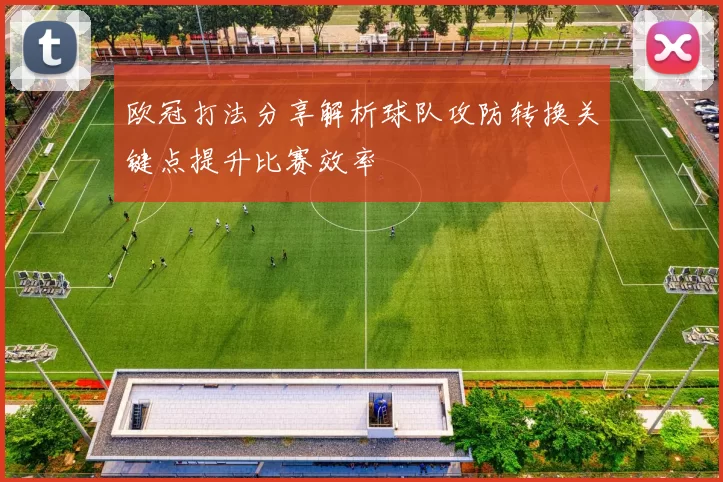 欧冠打法分享解析球队攻防转换关键点提升比赛效率