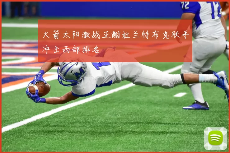 火箭太阳激战正酣杜兰特布克联手冲击西部排名