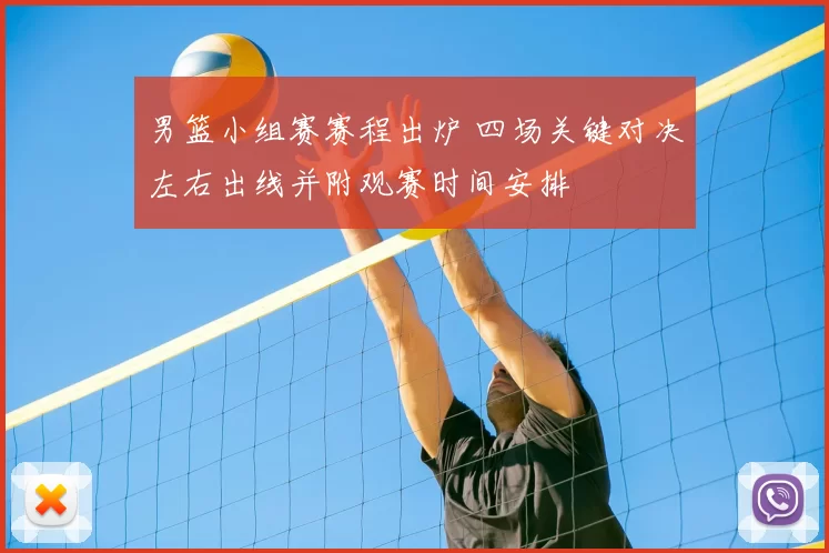 男篮小组赛赛程出炉 四场关键对决左右出线并附观赛时间安排