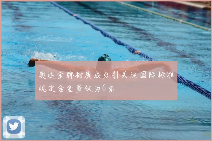 奥运金牌材质成分引关注国际标准规定含金量仅为6克