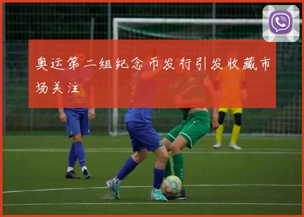 奥运第二组纪念币发行引发收藏市场关注